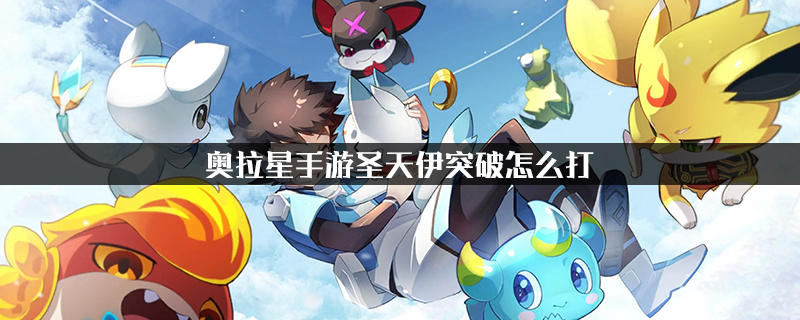 奥拉星手游圣天伊突破打法攻略