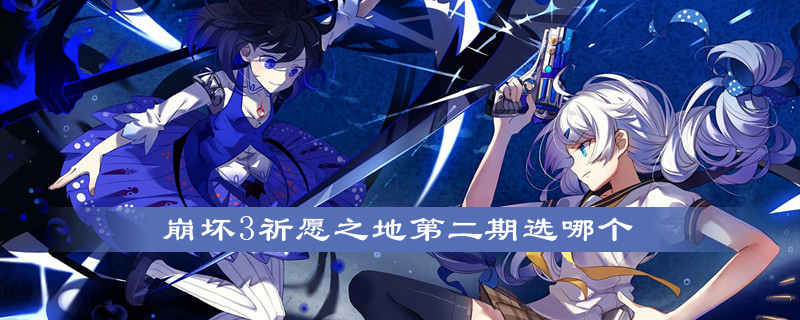 崩坏3祈愿之地第二期选哪个