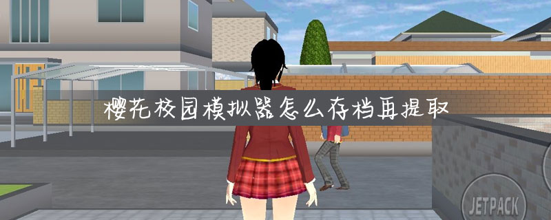 樱花校园模拟器怎么存档再提取
