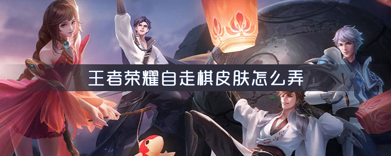 王者荣耀自走棋皮肤怎么弄