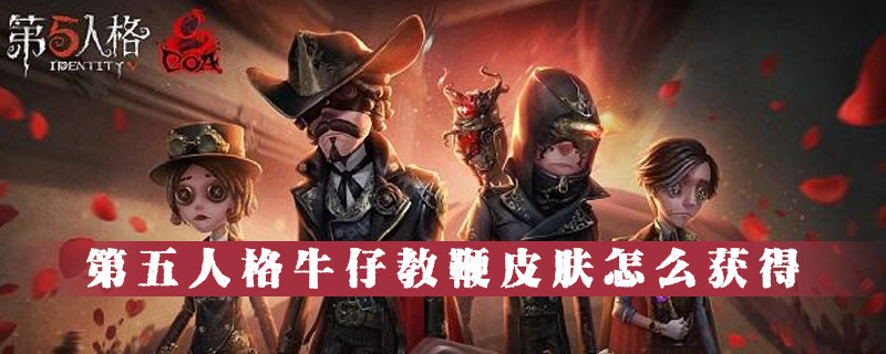 第五人格牛仔教鞭皮肤怎么获得