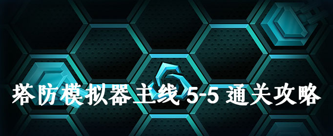 塔防模拟器主线5-5通关攻略