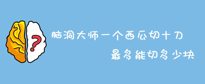 脑洞大师一个西瓜切十刀最多能切多少块