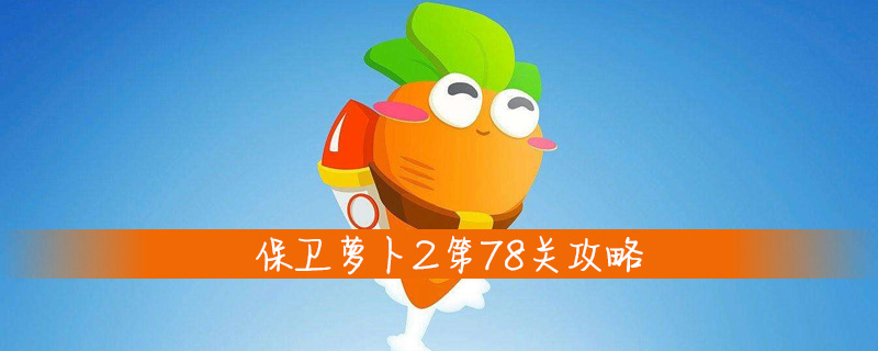 保卫萝卜2第78关攻略