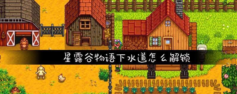 星露谷物语下水道解锁方法介绍