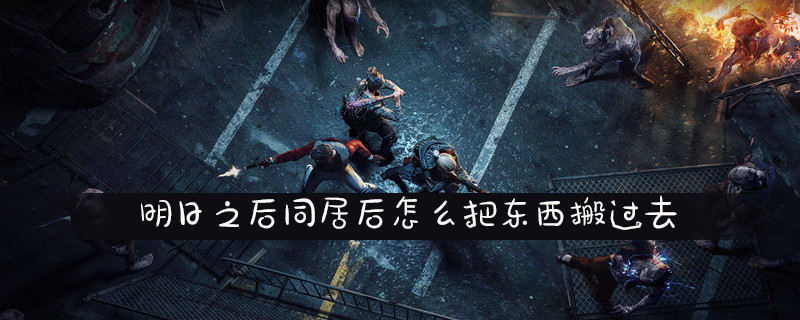 明日之后同居后把东西搬过去的方法图文介绍