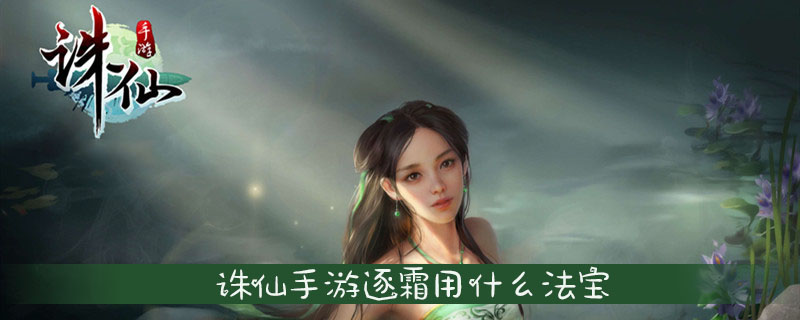 诛仙手游逐霜法宝推荐