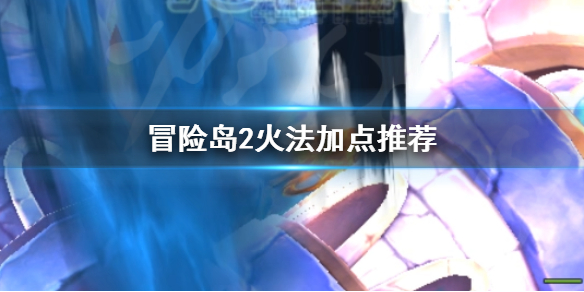 冒险岛2火法加点搭配推荐