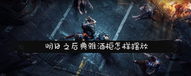 明日之后典雅酒柜摆放攻略