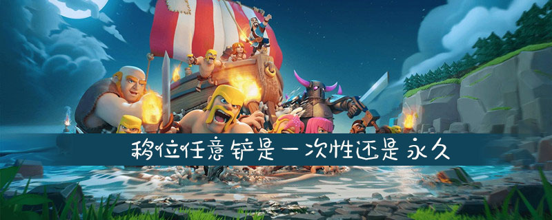 部落冲突移位任意铲是一次性还是永久