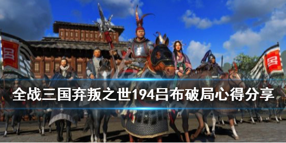 全面战争三国弃叛之世194吕布破局心得分享