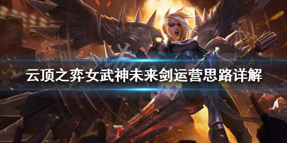 云顶之弈s3女武神未来剑运营思路详解