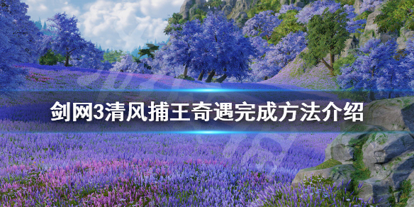 剑网3清风捕王奇遇完成方法完整版介绍