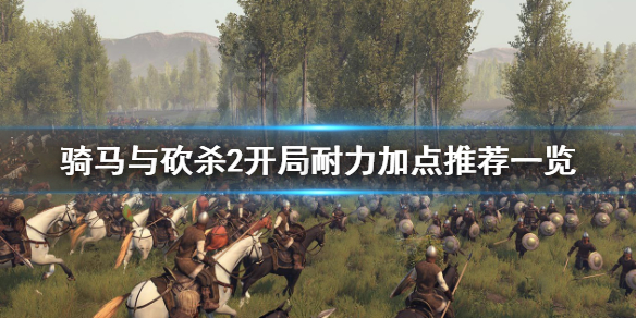 骑马与砍杀2开局耐力加点最佳推荐