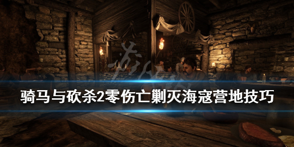 骑马与砍杀2零伤亡剿灭海寇营地技巧