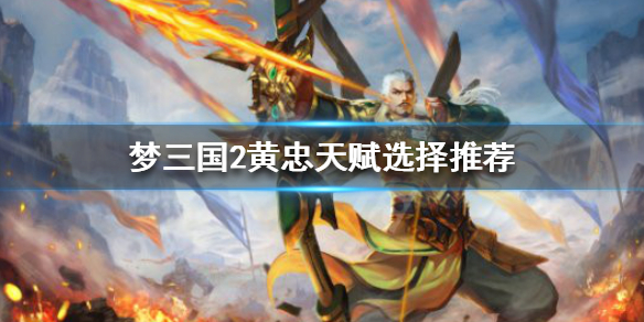 《梦三国2》黄忠天赋怎么选 黄忠天赋选择推荐