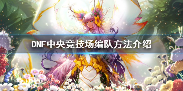 《DNF》中央竞技场怎么编队 中央竞技场编队方法介绍