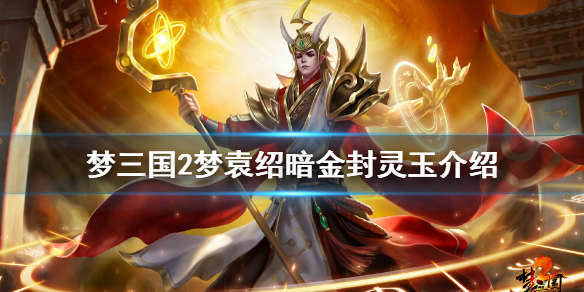 《梦三国2》梦袁绍暗金封灵玉厉害吗 梦袁绍暗金封灵玉介绍