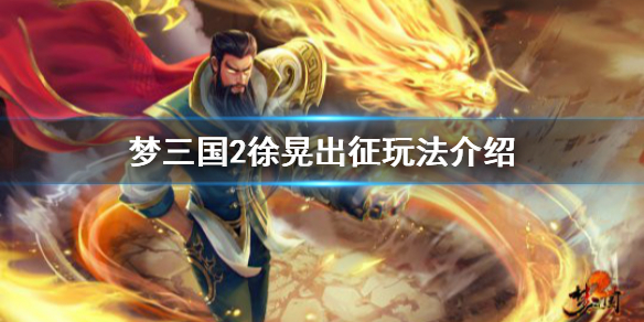 《梦三国2》徐晃出征怎么玩 徐晃出征玩法介绍