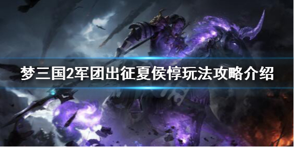 《梦三国2》出征夏侯惇怎么玩 军团出征夏侯惇玩法攻略介绍