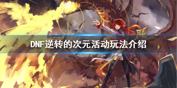 《DNF》逆转的次元怎么玩 逆转的次元活动玩法介绍