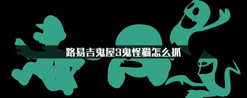 路易吉鬼屋3鬼怪猫怎么抓