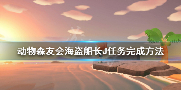 《集合啦动物森友会》海盗船长J任务怎么完成 海盗船长J任务完成方法
