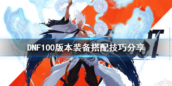 《DNF》100版本装备怎么搭配 100版本装备搭配技巧分享