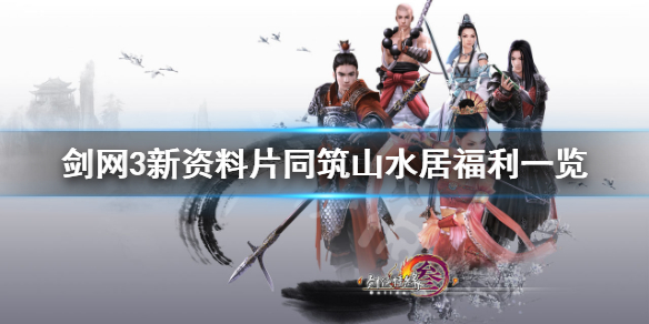 《剑网3》同筑山水居有什么福利 新资料片同筑山水居福利一览