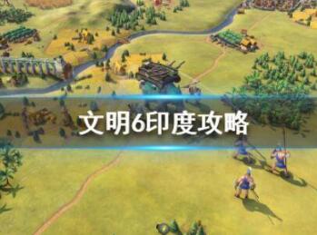 文明6印度玩法攻略一览