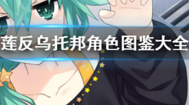 约会大作战莲反乌托邦人物有哪些?约会大作战莲反乌托邦角色图鉴大全