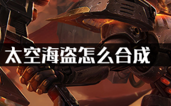 云顶之弈太空海盗怎么合成?