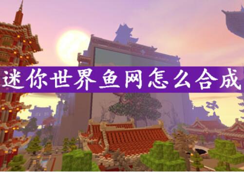 迷你世界鱼网怎么合成?迷你世界鱼网合成需要哪些材料
