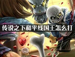 传说之下和平线国王最佳打法分享