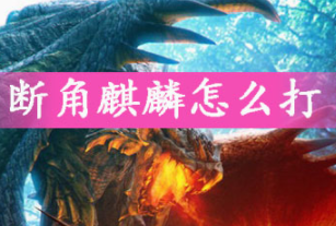 怪物猎人世界断角麒麟打法方法一览