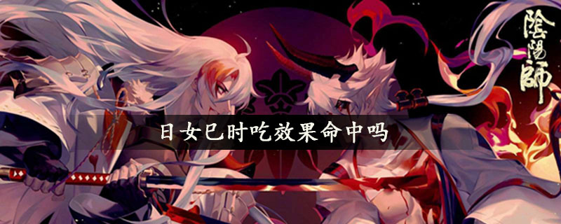 日女巳时不吃效果命中,加debuff的才吃例如魍魉,钟灵,反枕,魅妖