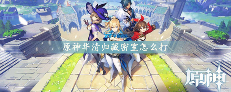 原神华清归藏密室怎么打