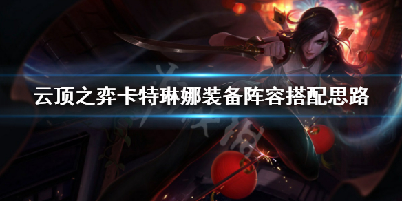 比如卡特琳娜,这里给大家带来了云顶之弈卡特琳娜装备阵容搭配思路