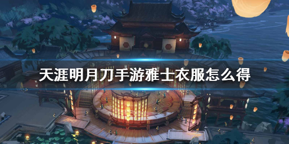《天涯明月刀手游》雅士衣服怎么得 雅士衣服获得方法