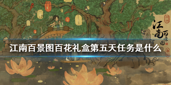 江南百景图百花礼盒第五天任务介绍