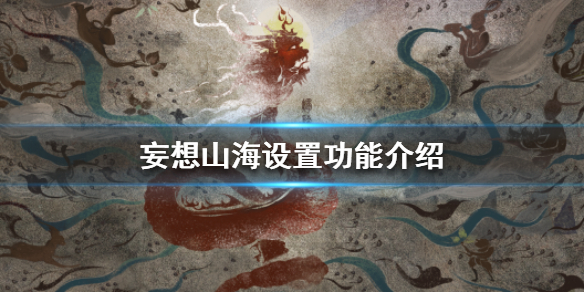 《妄想山海》设置功能介绍 设置界面有哪些功能