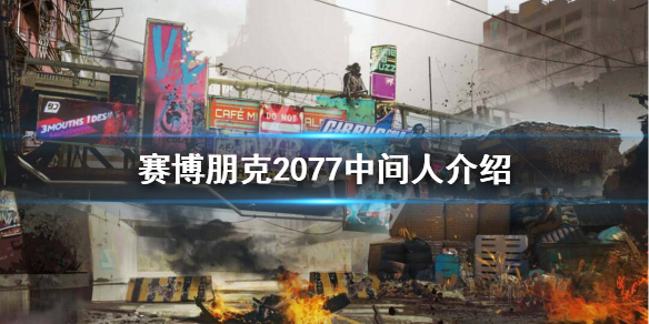 《赛博朋克2077》中间人都有谁？中间人介绍