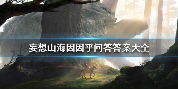 《妄想山海》因因乎问答答案大全 因因乎问答答案一览