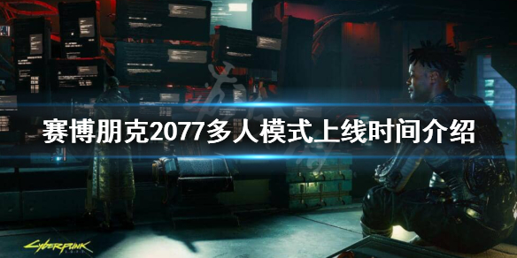 《赛博朋克2077》可以多人吗？多人模式上线时间介绍