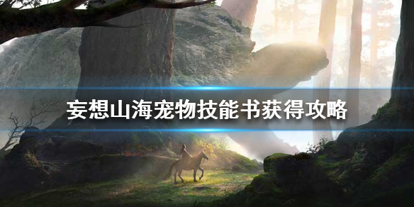 《妄想山海》宠物技能书怎么获得 宠物技能书获得攻略