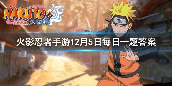 狩「秽土转生」的第____段普攻可激活爆遁？ 火影忍者手游12月5日每日一题答案
