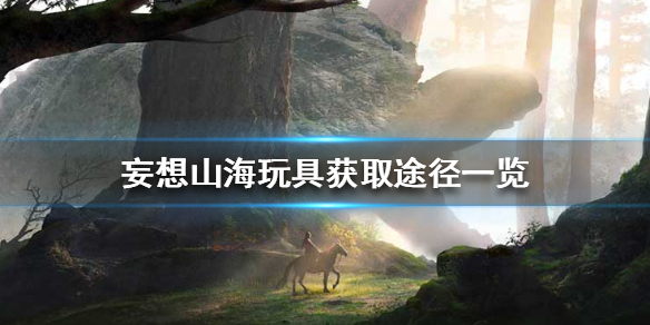 《妄想山海》玩具怎么获得 玩具获取途径一览