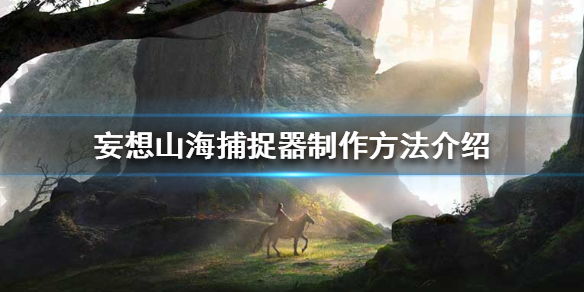 《妄想山海》捕捉器怎么制作 捕捉器制作方法介绍