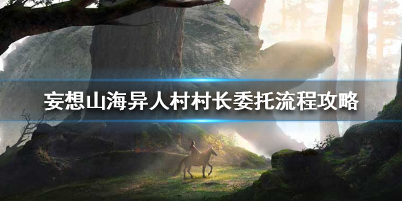 《妄想山海》异人村村长任务怎么做 异人村村长委托流程攻略