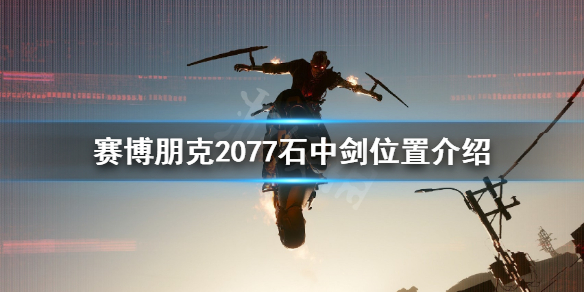 《赛博朋克2077》石中剑在哪里？石中剑位置介绍